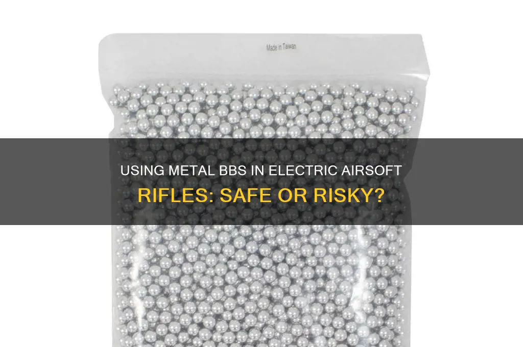 can you use metal bbs with an electric airsoft rifle