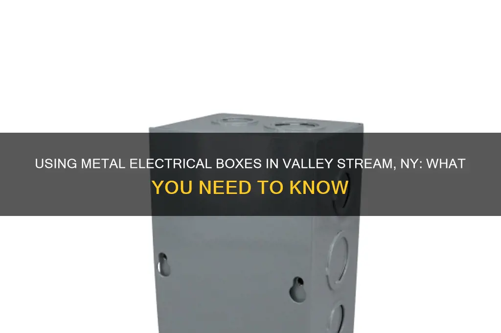 can you use metal electrical boxes in valley stream ny