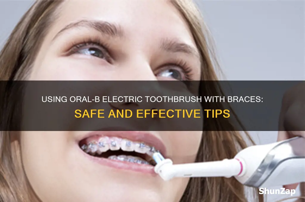 can you use oral b electric toothbrush with braces