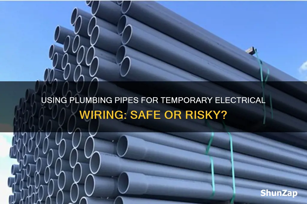 can you use plumbing pipe for temporary electric pipe