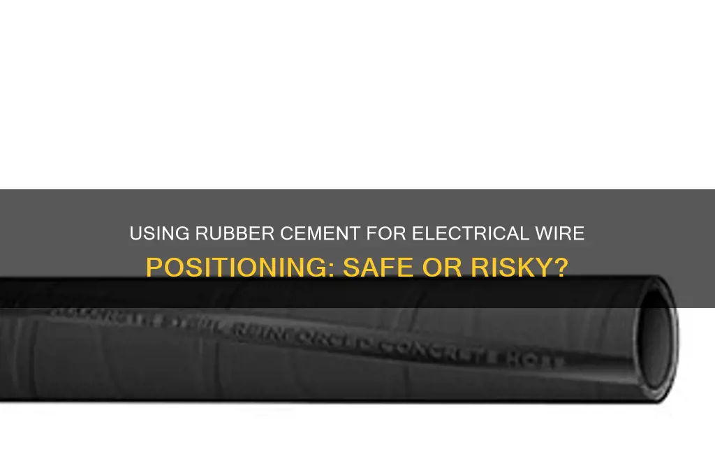 can you use rubber cement to position electrical wires