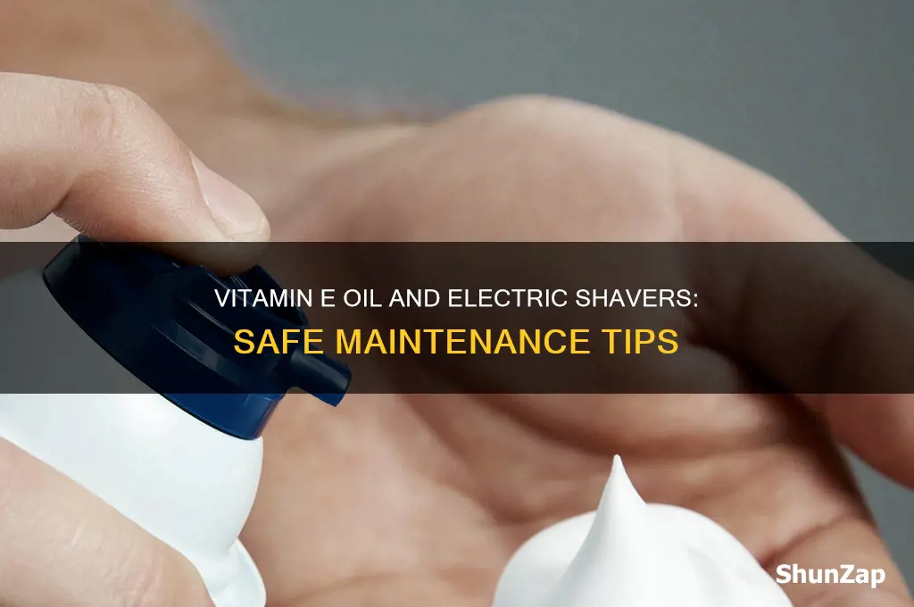 can you use vitamin e oil on electric shavers