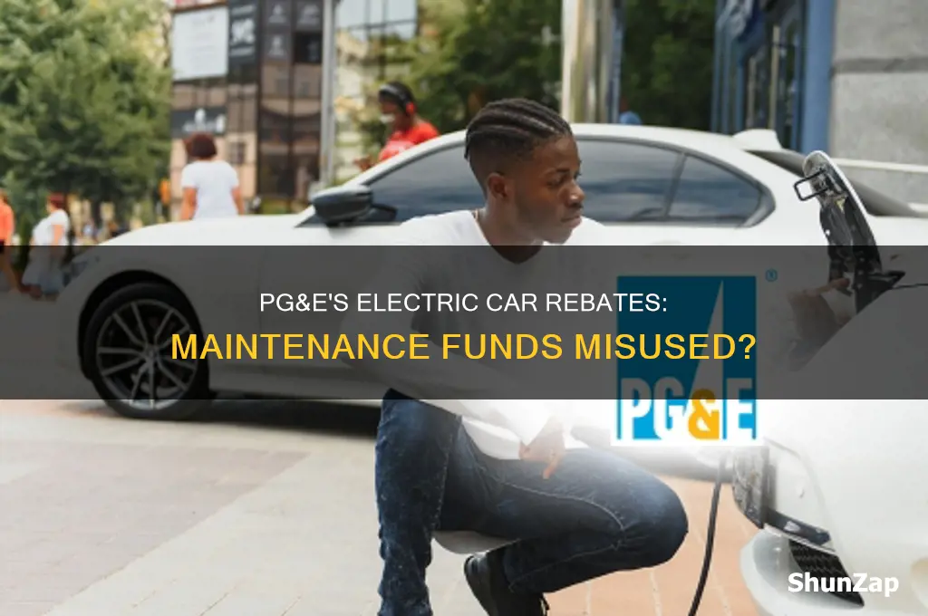 did pg&e use maintenance monies for electric car rebates