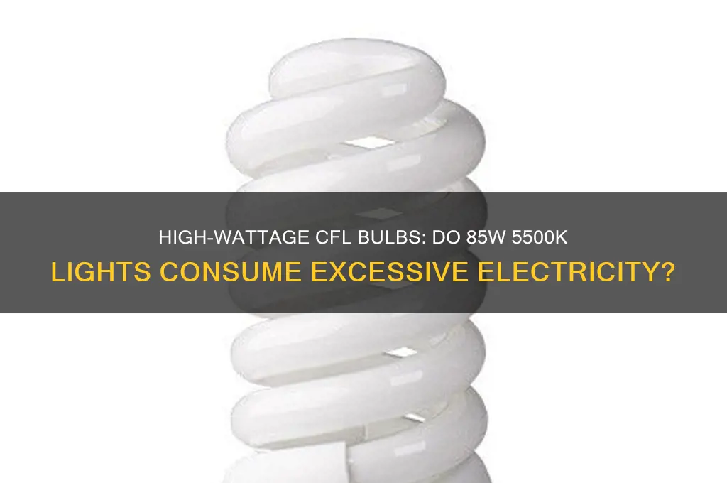 do 85w 5500k cfl light bulbs use alot of electr