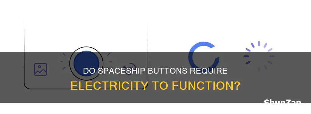 do buttons on a spaceships nead electricity