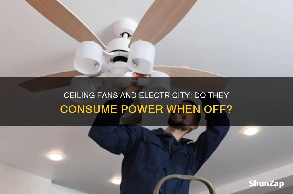 do ceiling fans use electricity when turned off