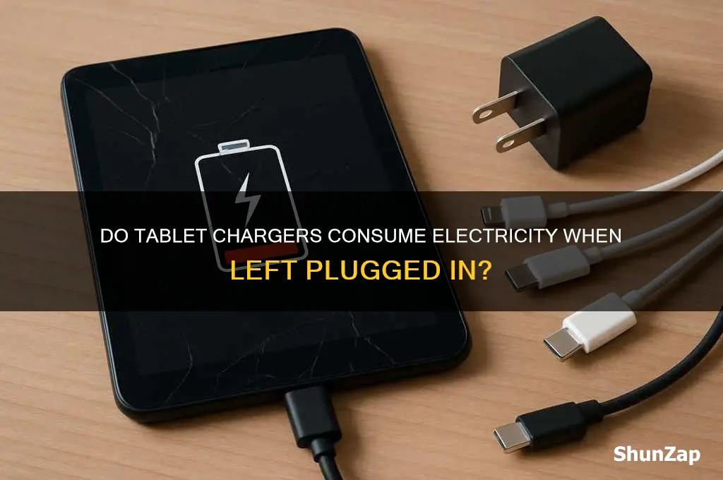 do chargers for tablets use electricity when left plugged