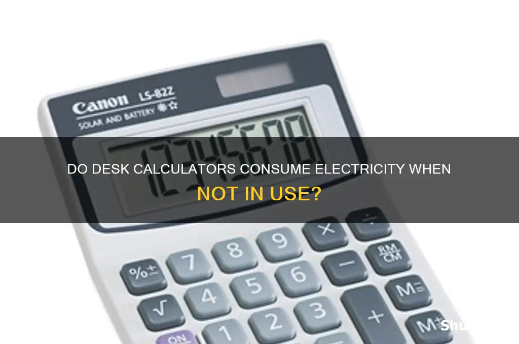 do desk calculators use electricity when not being used