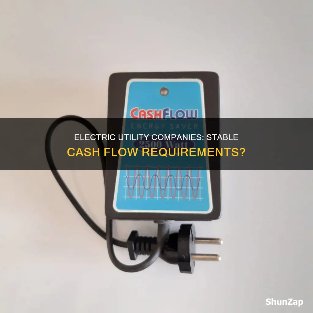 do electric ultility companies have steady cash flow requirements