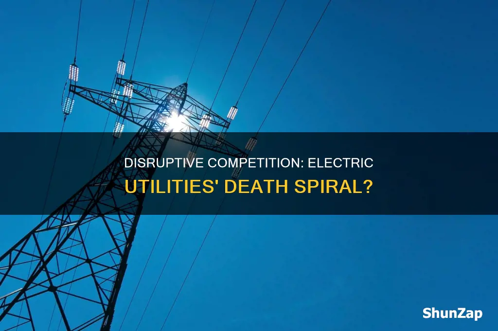 does disruptive competition mean a death spiral for electric utilities