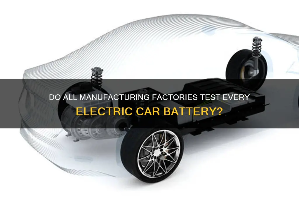 does every manufacturing factory test every electric car battery