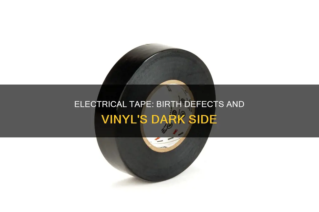 does vinyl electrical tape cause birth defects