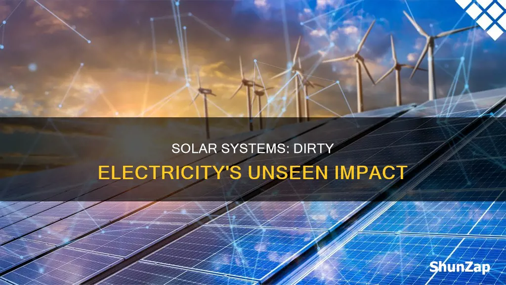 how do solar systems create dirty electricity