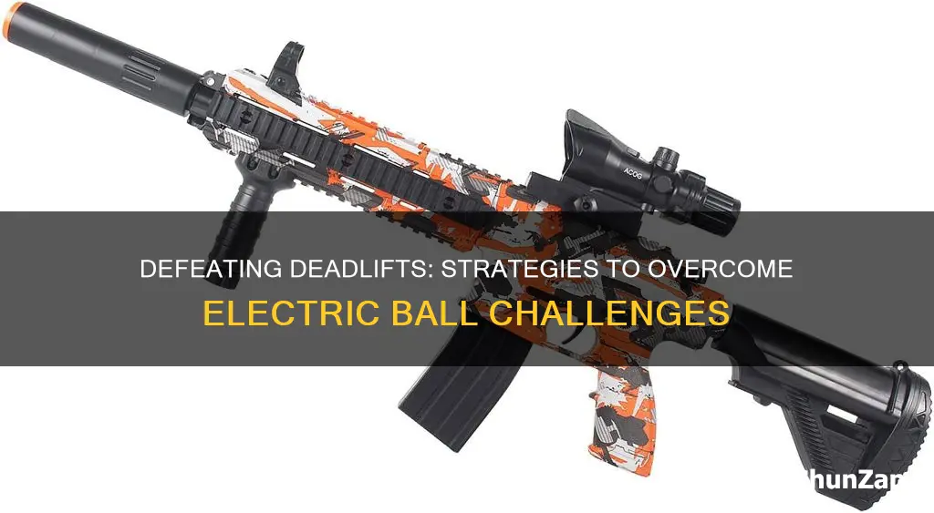 how do you fight deadlifts electric balls