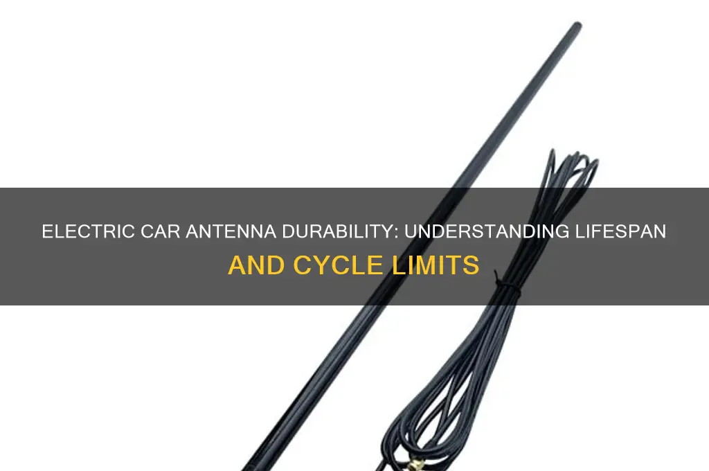 how many cycles will a electric car antenna last