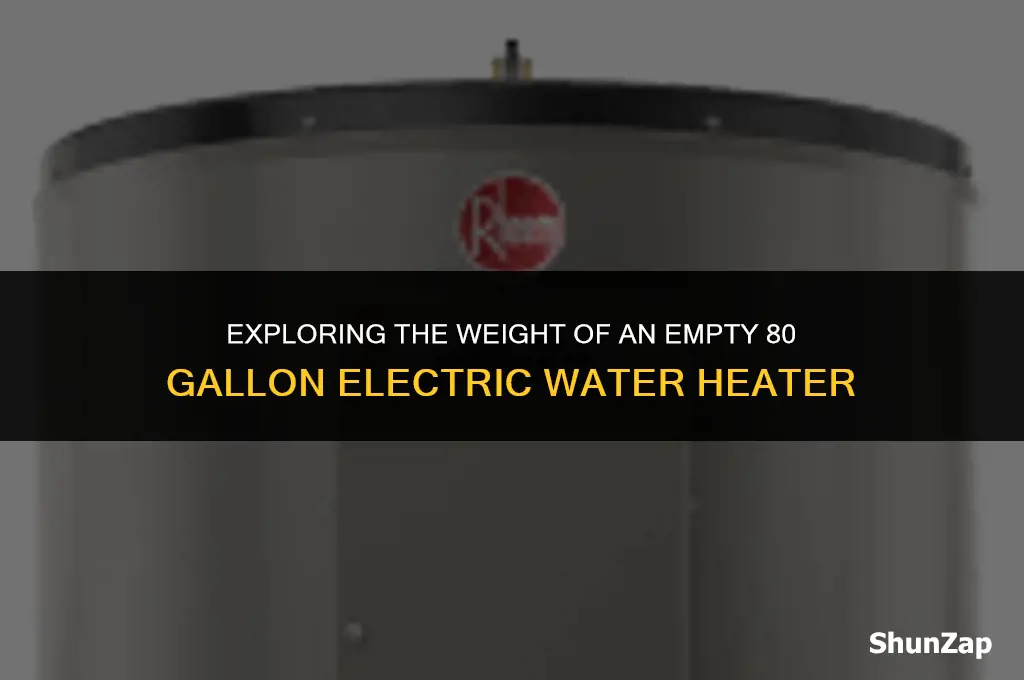 how much does empty 80 gallon electric water heater weigh