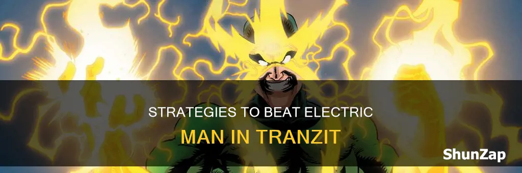how to defeat electric man in tranzit