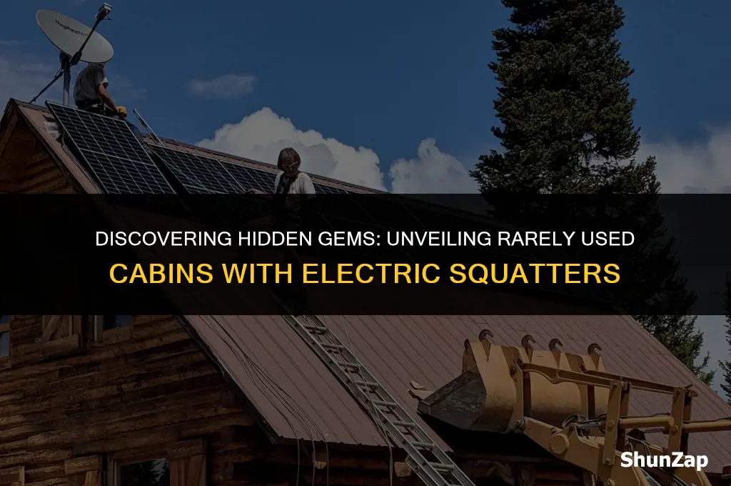 how to find rarely used cabins houses with electric squatters