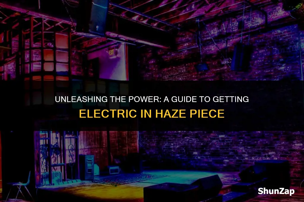 how to get electric in haze piece