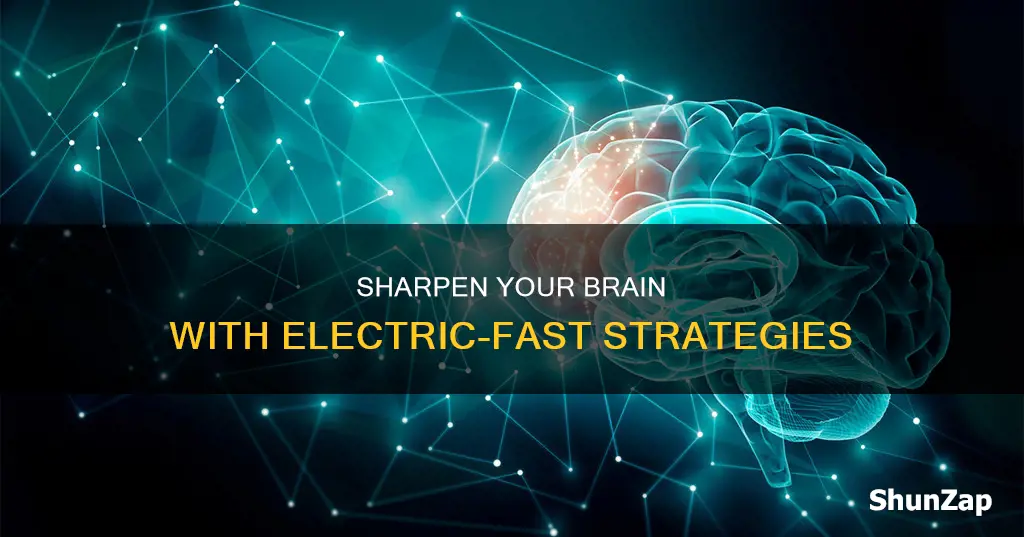 how to sharpen your brain like electricity