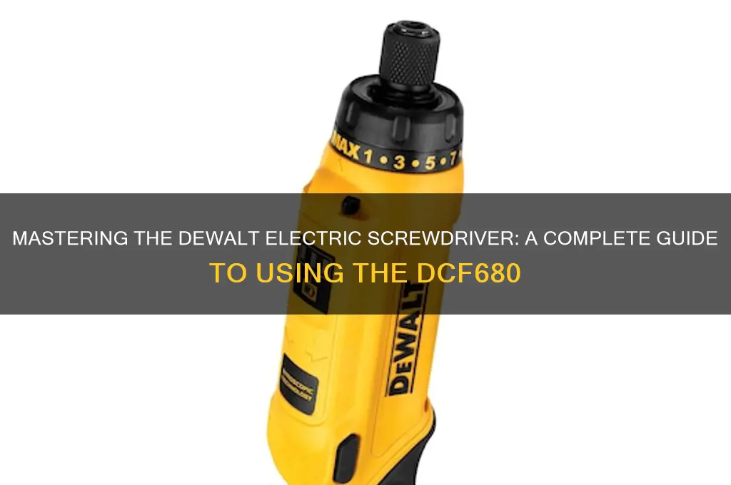 how to use a dewalt electric screwdriver dcf680