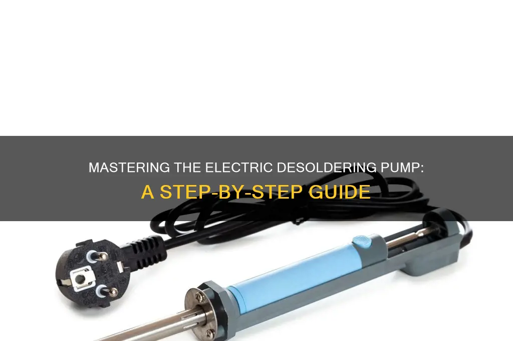 how to use an electric desoldering pump