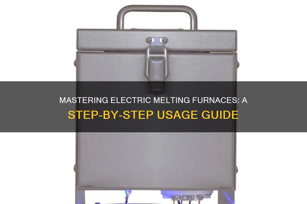 how to use an electric melting furnace