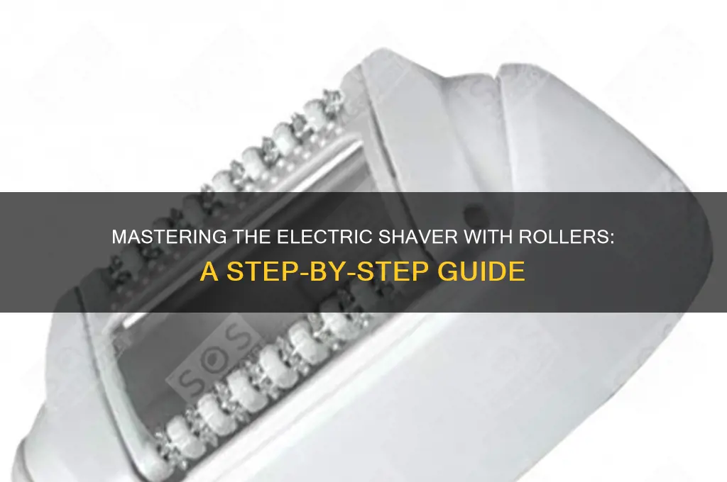 how to use an electric shaver with rollers