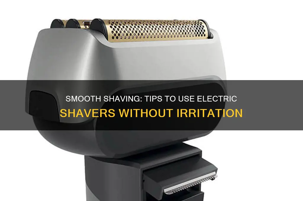 how to use an electric shaver without irritation
