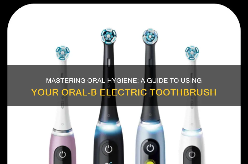 how to use an oral b electric toothbrush
