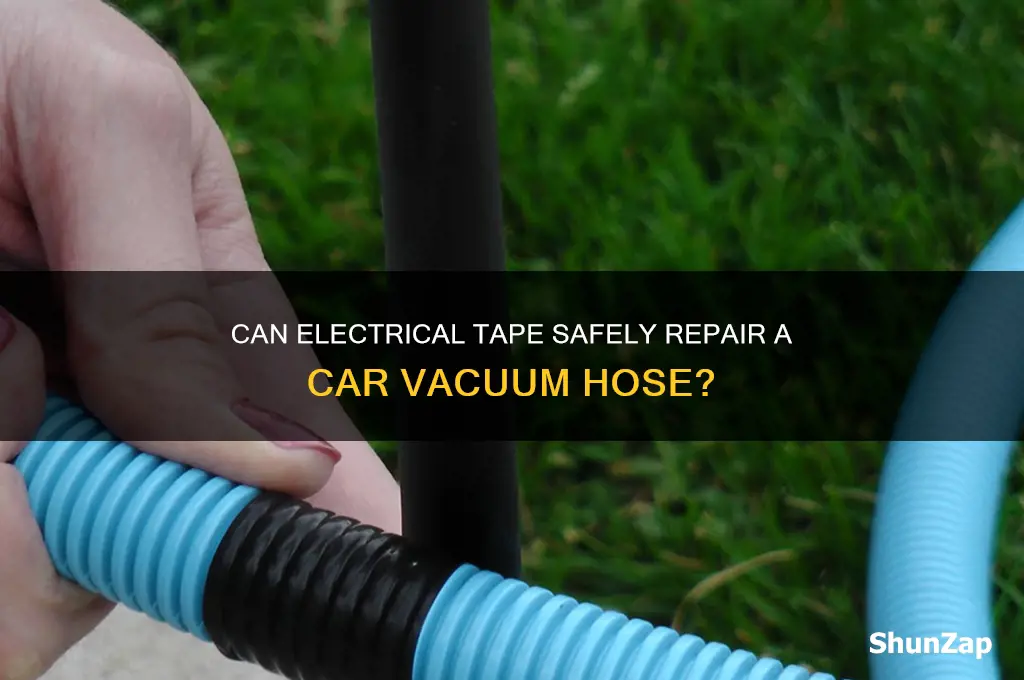 is electrical tape ok on a vacuum hose car