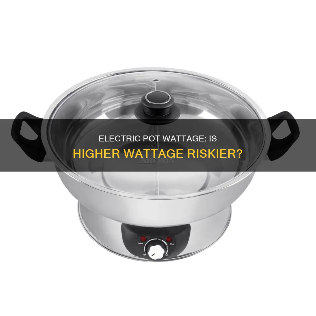 is higher watt electric pot more dangeous