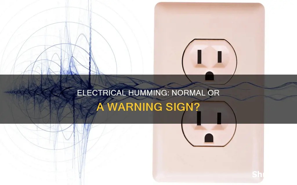 is it normal to hear electrical humming