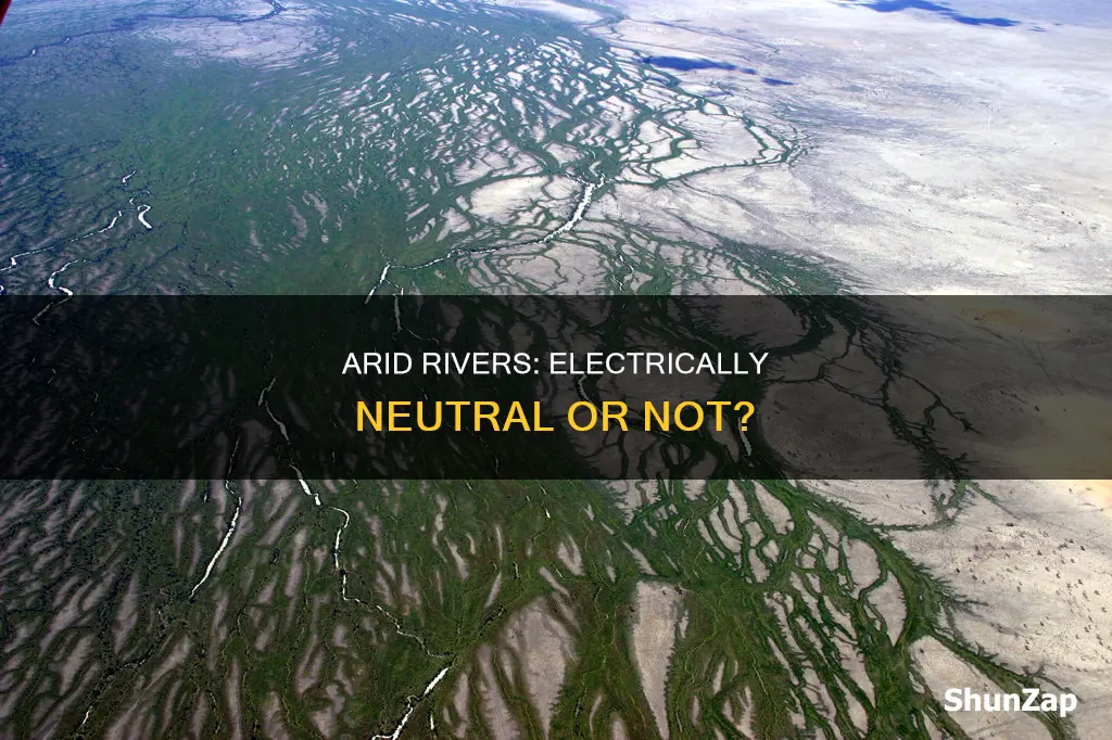 should an arid river be electrically neutral