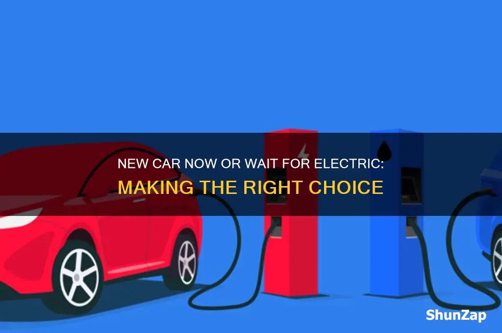 should i buy a new car or wait for electric