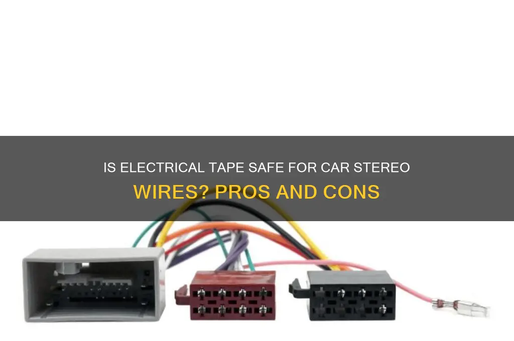 should i use electrical tape to tape car stereo wires