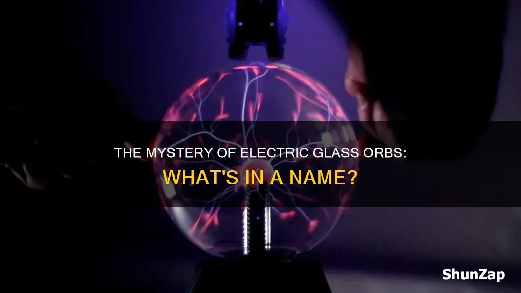 what are those electric glass orbs called
