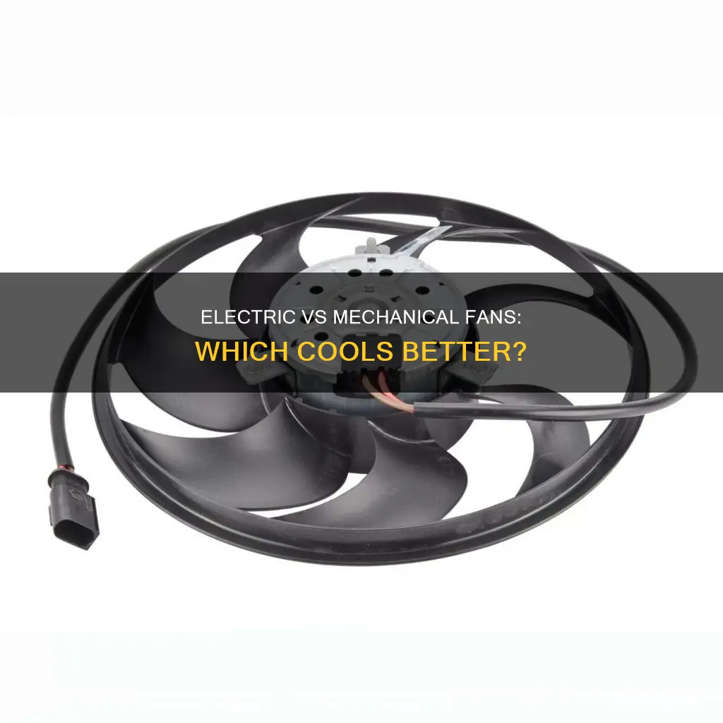what cools bettet electric or mechanical fan