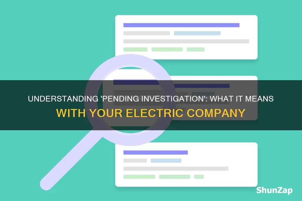 what does pending investigation with electric company mean