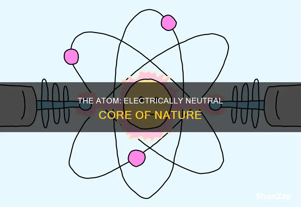 what is an atom considered electrically neutral