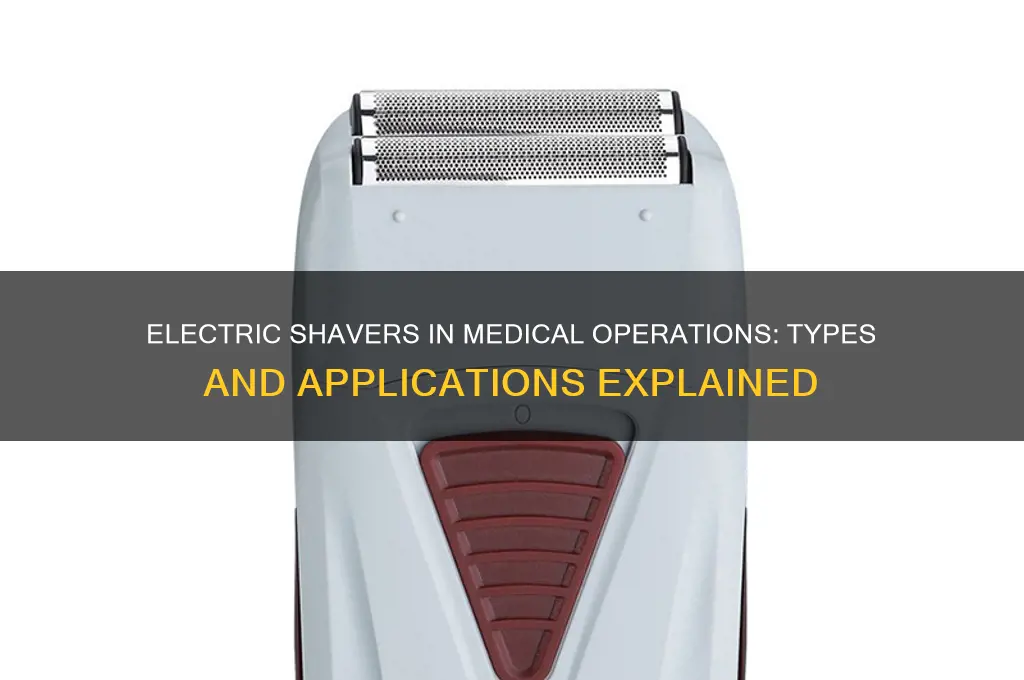 what type of electric shavers are used for medical operations