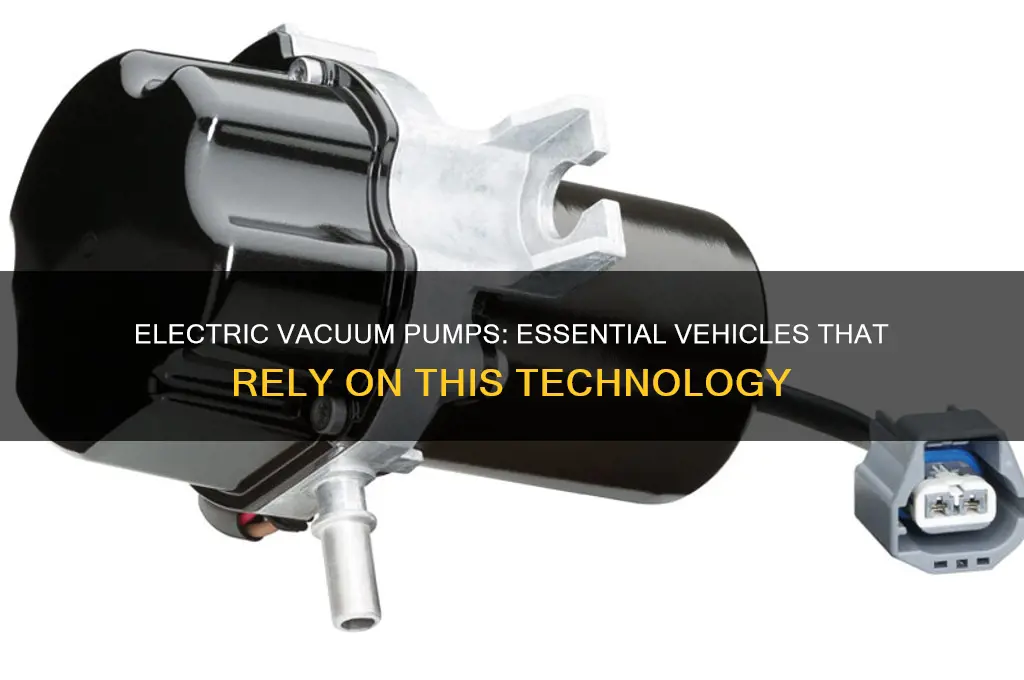 what vehicles use electric vacuum pumps