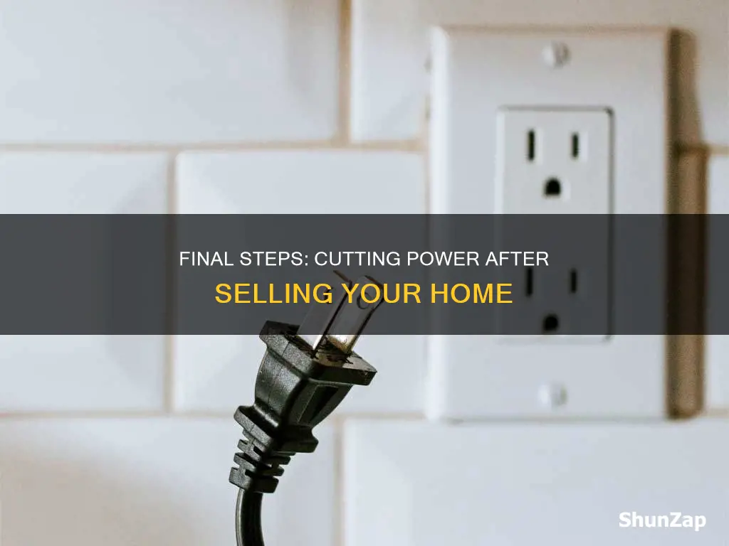 when to cut electricity after selling house