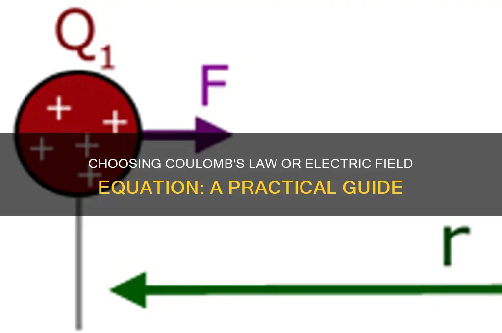 when to use coulombs law vs electric field equation
