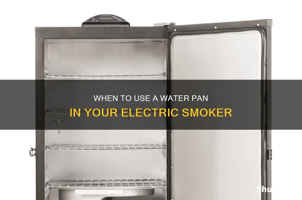 when to use water pan in electric smoker