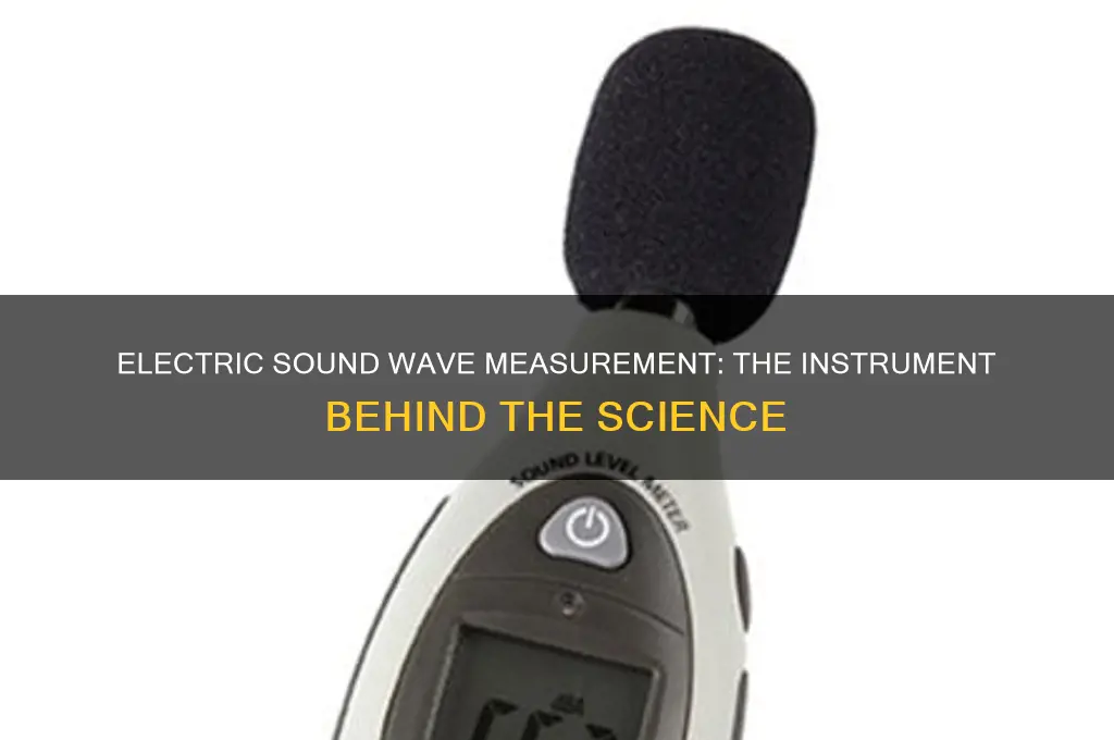 which instrument uses electricity to measure sound waves