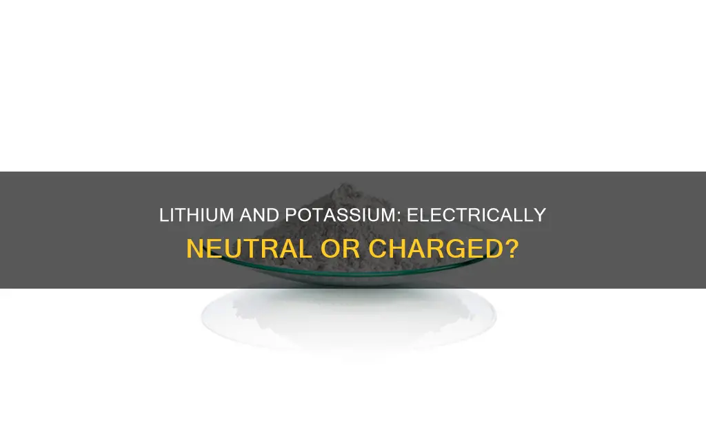which substance is electrically neutral lithium potassium