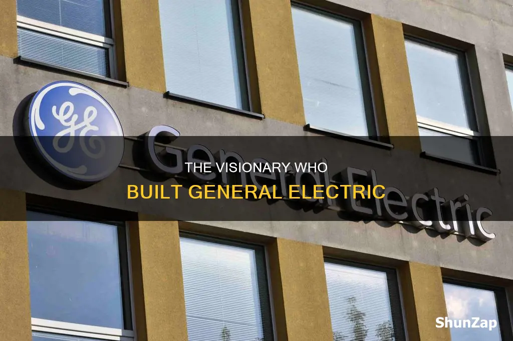 who oversaw the creation of general electric