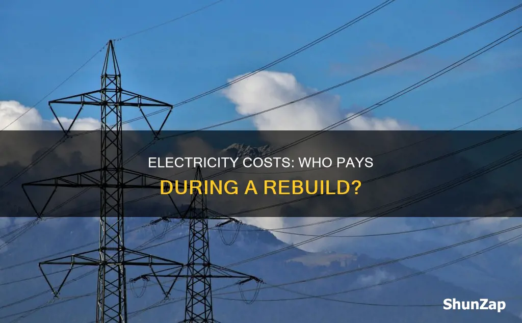 who pays for electricity during a rebuild