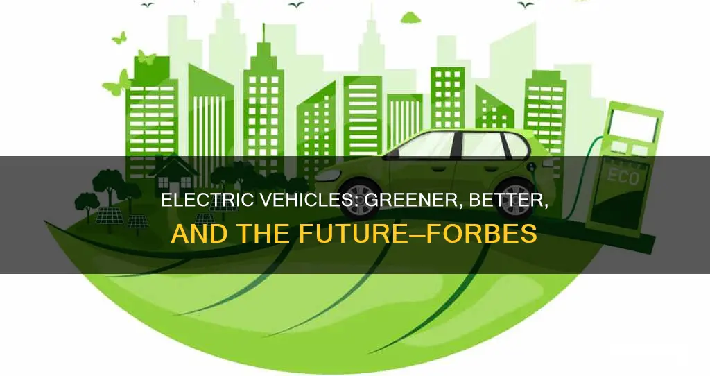 why are electric vehicles better for the environment forbes
